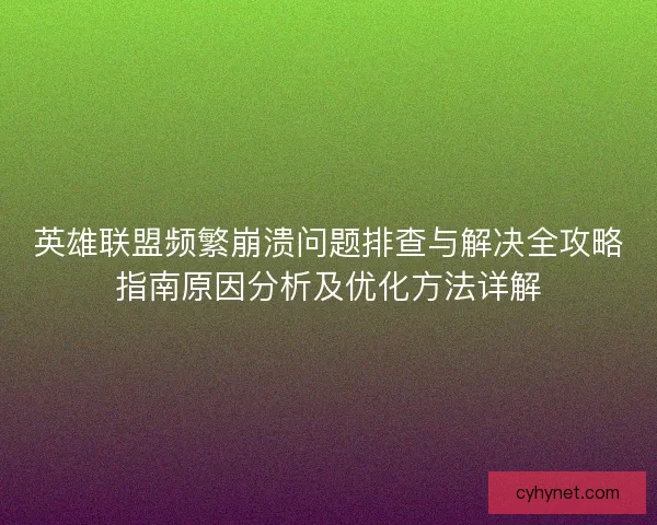 英雄联盟频繁崩溃问题排查与解决全攻略指南原因分析及优化方法详解